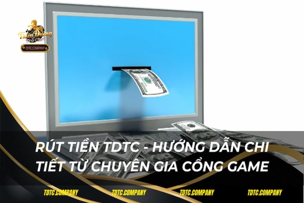 Rút Tiền TDTC - Hướng Dẫn Chi Tiết Từ Chuyên Gia Cổng Game