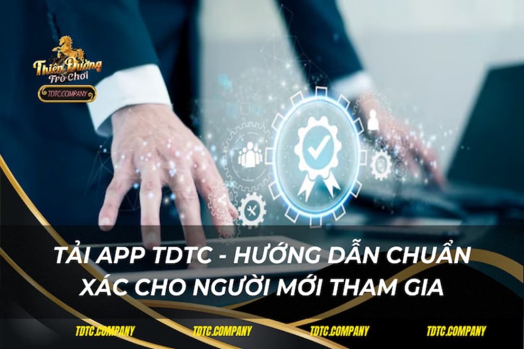 Tải App TDTC - Hướng Dẫn Chuẩn Xác Cho Người Mới Tham Gia