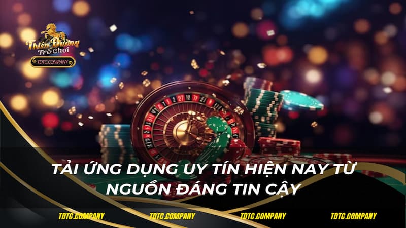 Tải ứng dụng uy tín hiện nay từ nguồn đáng tin cậy